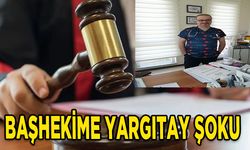 Başhekime Yargıtay şoku