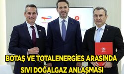 Botaş ve TotalEnergies arasında anlaşma