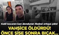 Katil kocanın kan donduran ifadesi ortaya çıktı! Önce şişe sonra bıçak...