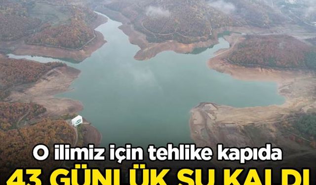 O ilimiz için tehlike kapıda: 43 günlük su kaldı