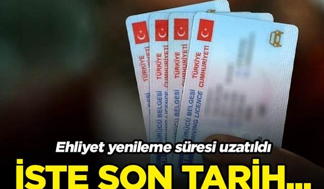 Ehliyet yenileme süresi uzatıldı: İşte son tarih...