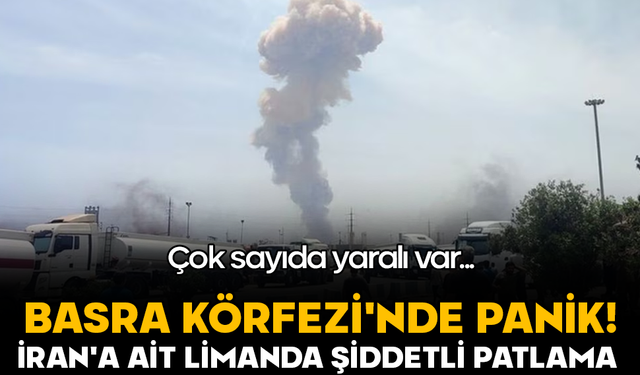 Basra Körfezi'nde panik! İran'a ait limanda şiddetli patlama! Çok sayıda yaralı var