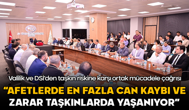 Valilik ve DSİ’den taşkın riskine karşı ortak mücadele çağrısı