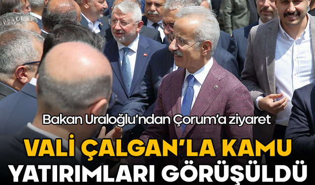 Bakan Uraloğlu’ndan Çorum’a ziyaret: Vali Çalgan’la kamu yatırımları görüşüldü
