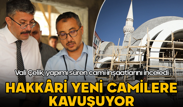 Vali Çelik, Hakkâri’de yapımı süren cami inşaatlarını inceledi