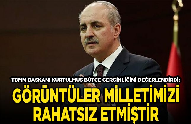 TBMM Başkanı Kurtulmuş: Bu görüntüler bütün milletimizi rahatsız etmiştir