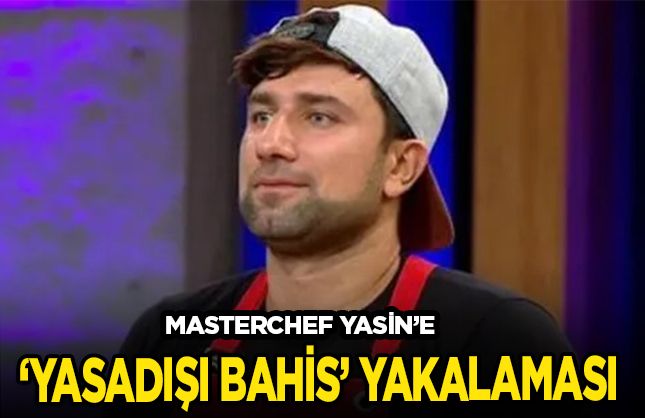 Masterchef Yasin'e 'Bahis'  yakalaması