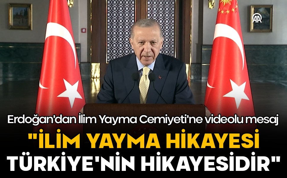 Cumhurbaşkanı Erdoğan'dan İlim Yayma Cemiyeti'ne videolu mesaj: "İlim yayma hikayesi Türkiye'nin hikayesidir"