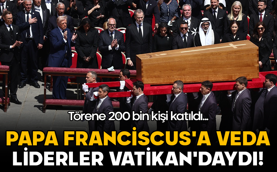 Papa Franciscus'a veda: Liderler Vatikan'daydı! Törene 200 bin kişi katıldı