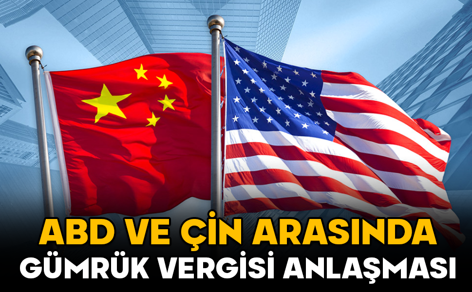 ABD ve Çin arasında gümrük vergisi anlaşması