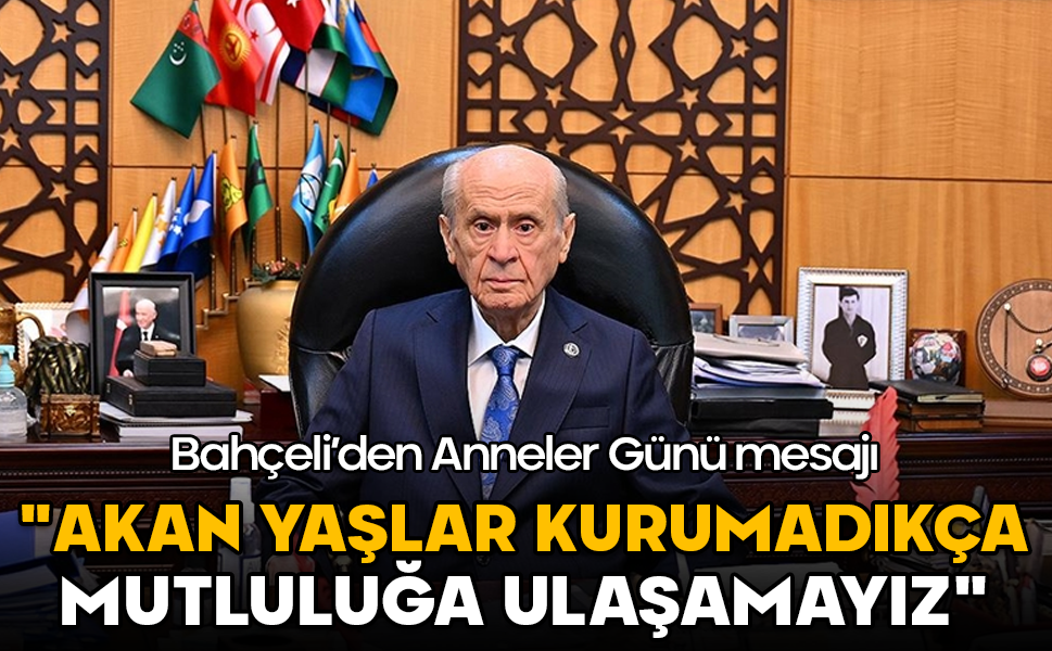 Bahçeli’den Anneler Günü mesajı: "Akan yaşlar kurumadıkça mutluluğa ulaşamayız"
