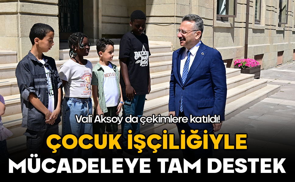 Vali Aksoy da çekimlere katıldı! Çocuk işçiliğiyle mücadeleye tam destek