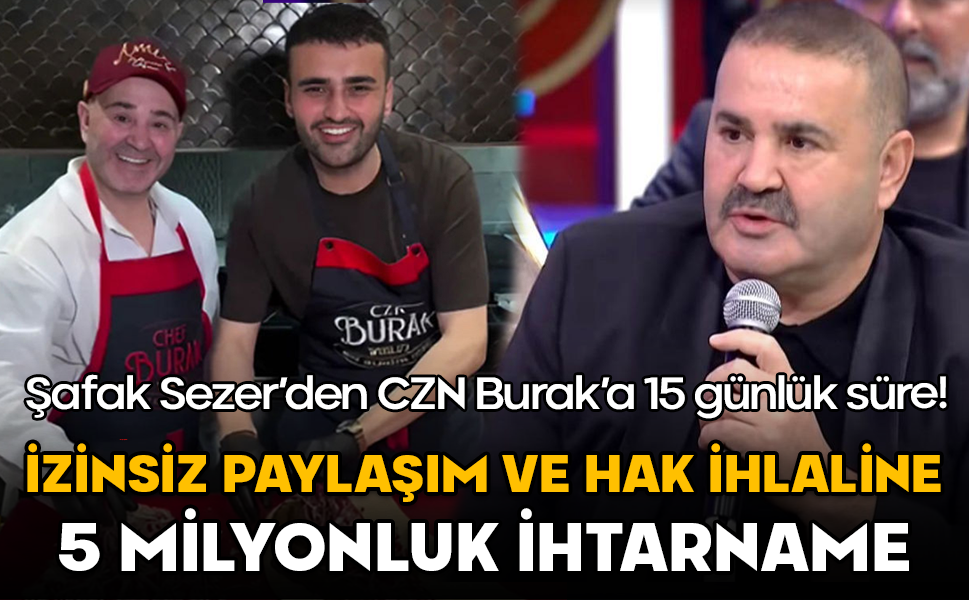 Şafak Sezer’den CZN Burak’a 15 günlük süre! İzinsiz paylaşım ve hak ihlaline 5 milyonluk ihtarname