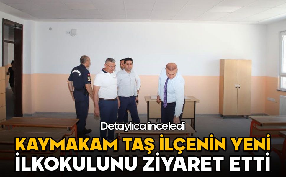 Kaymakam Taş ilçenin yeni ilkokulunu ziyaret etti
